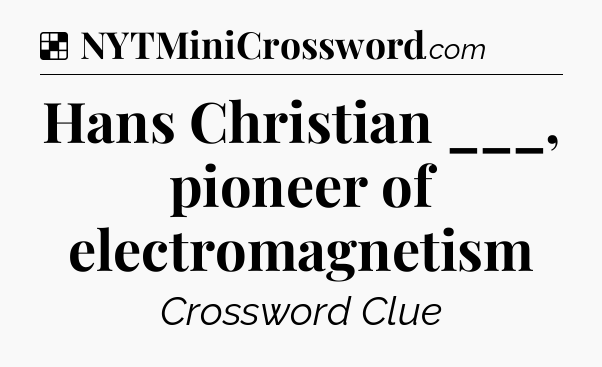 Solution: Hans Christian ___, pioneer of electromagnetism - NYT Crossword