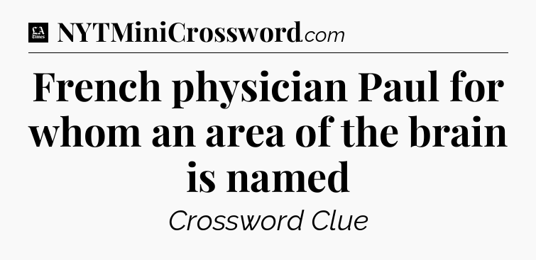French physician Paul for whom an area of the brain is named - LA Times Crossword