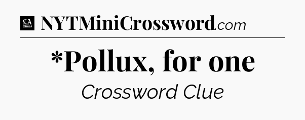 *Pollux, for one - LA Times Crossword