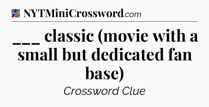 ___ classic (movie with a small but dedicated fan base) Crossword Clue