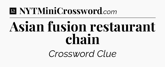 Asian fusion restaurant chain - LA Times Crossword
