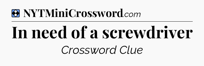 Solution: In need of a screwdriver - NYT Mini Crossword