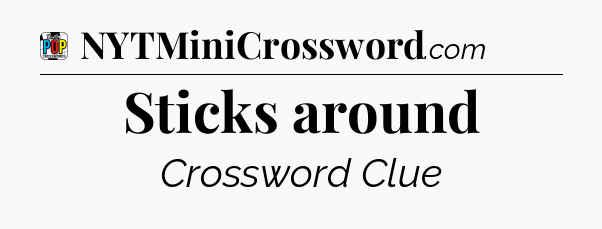 Sticks around Crossword Clue