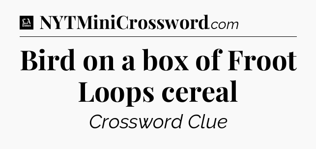 Bird on a box of Froot Loops cereal - LA Times Crossword