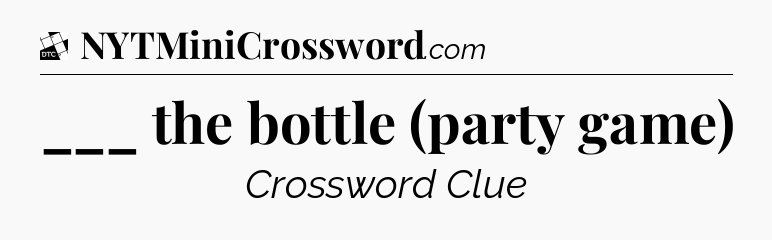 ___ the bottle (party game) - Daily Themed Classic Crossword