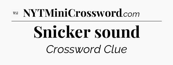 Snicker sound - WSJ Crossword