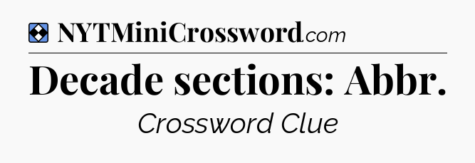Solution: Decade sections: Abbr - NYT Mini Crossword