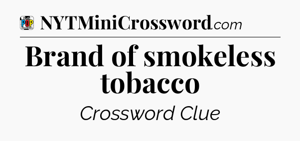 Brand of smokeless tobacco Crossword Clue