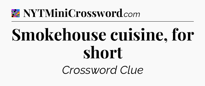 Smokehouse cuisine, for short Crossword Clue