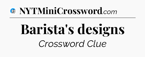 Barista's designs Crossword Clue