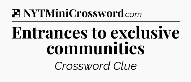 Solution: Entrances to exclusive communities - NYT Crossword