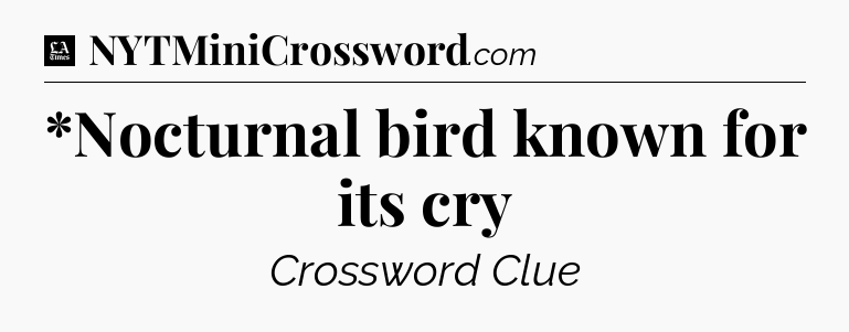 *Nocturnal bird known for its cry - LA Times Crossword