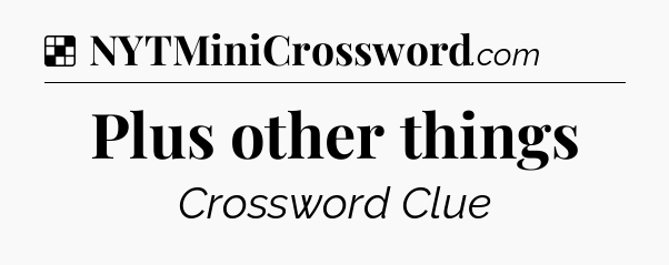 Solution: Plus other things - NYT Crossword
