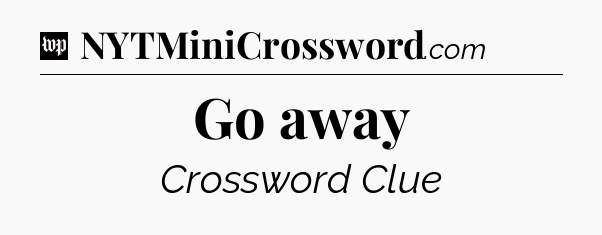 Go away Crossword Clue