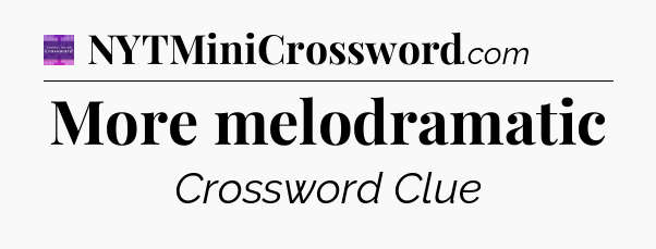 More melodramatic - Thomas Joseph Crossword