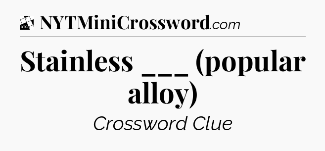 Stainless ___ (popular alloy) - Daily Themed Mini Crossword