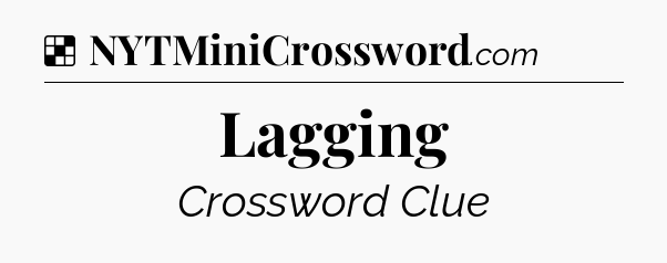 Solution: Lagging - NYT Crossword