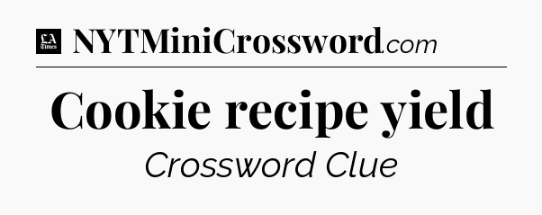 Cookie recipe yield - LA Times Crossword
