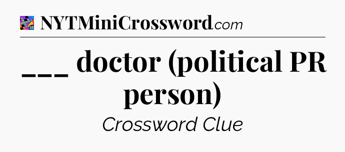 ___ doctor (political PR person) Crossword Clue