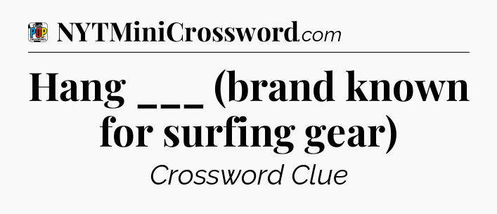 Hang ___ (brand known for surfing gear) Crossword Clue