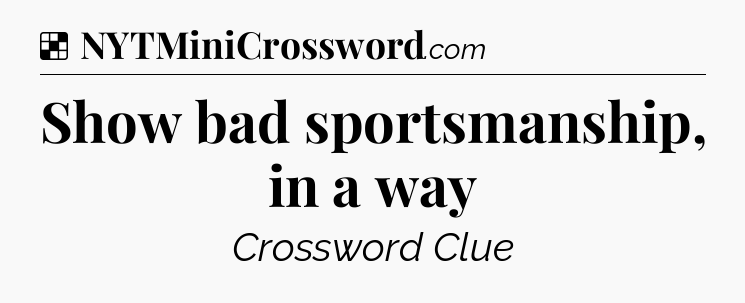 Solution: Show bad sportsmanship, in a way - NYT Crossword