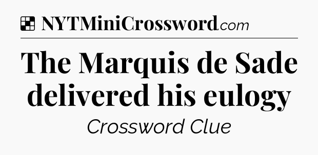 Solution: The Marquis de Sade delivered his eulogy - NYT Crossword
