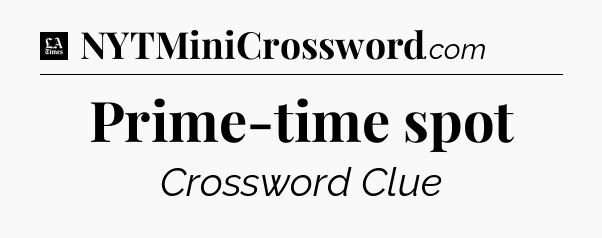 Prime-time spot - LA Times Crossword