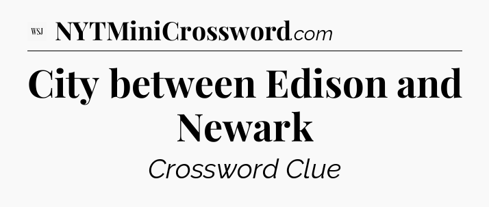 City between Edison and Newark - WSJ Crossword