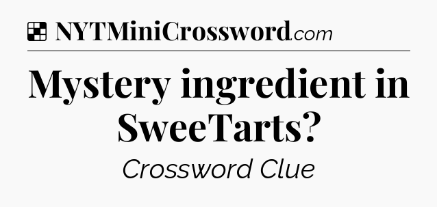 Solution: Mystery ingredient in SweeTarts - NYT Crossword