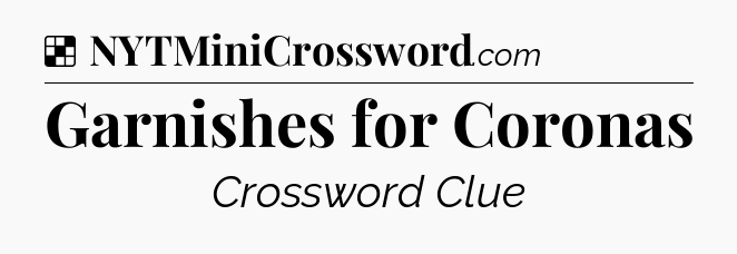 Solution: Garnishes for Coronas - NYT Crossword