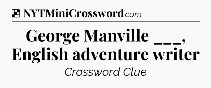 Solution: George Manville ___, English adventure writer - NYT Crossword