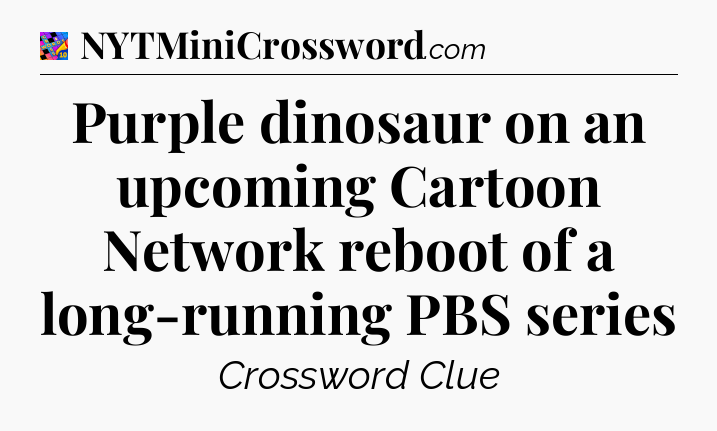 Purple dinosaur on an upcoming Cartoon Network reboot of a long-running PBS series Crossword Clue