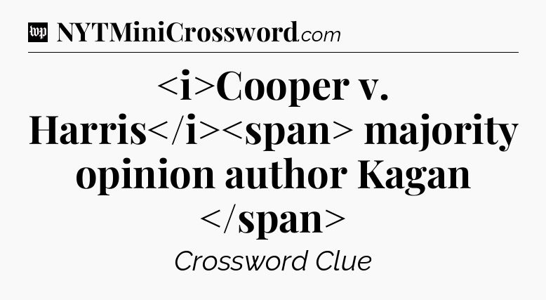 Cooper v. Harris majority opinion author Kagan
 Crossword Clue