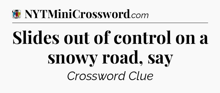Slides out of control on a snowy road, say Crossword Clue
