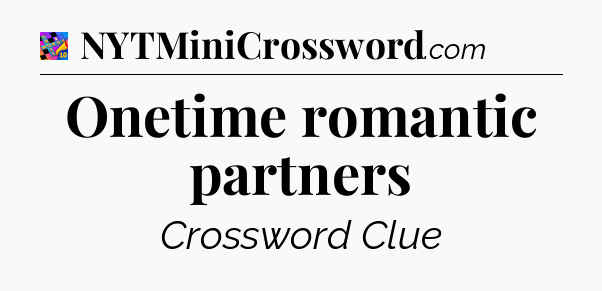 Onetime romantic partners Crossword Clue