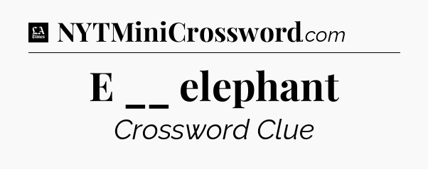 E __ elephant - LA Times Crossword