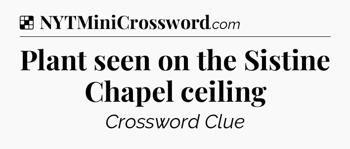 Solution: Plant seen on the Sistine Chapel ceiling - NYT Crossword