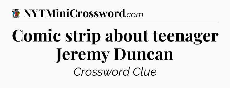 Comic strip about teenager Jeremy Duncan Crossword Clue