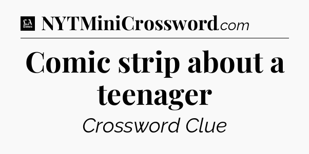 Comic strip about a teenager - LA Times Crossword