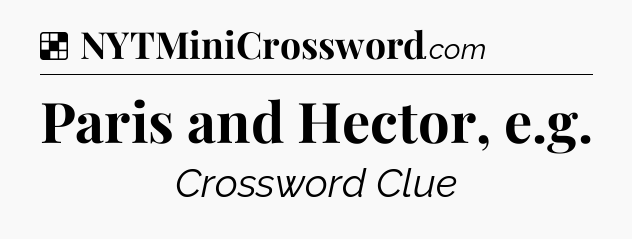 Solution: Paris and Hector, e.g - NYT Crossword
