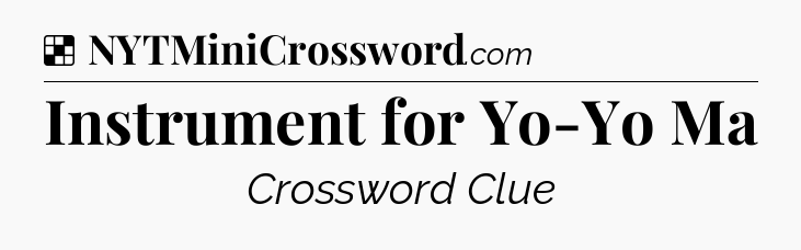 Solution: Instrument for Yo-Yo Ma - NYT Crossword