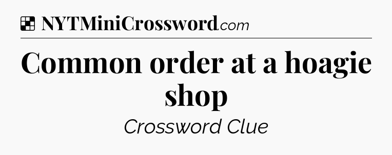 Solution: Common order at a hoagie shop - NYT Crossword