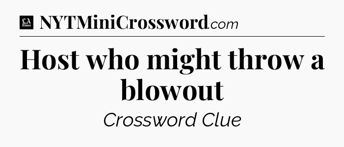 Host who might throw a blowout - LA Times Crossword