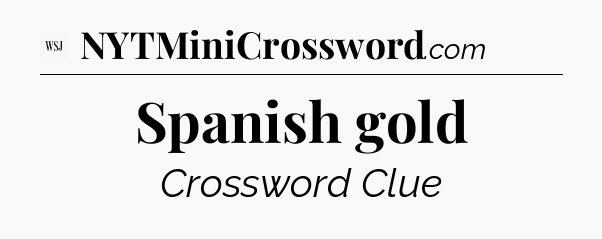 Spanish gold - WSJ Crossword