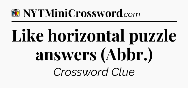 Like horizontal puzzle answers (Abbr.) Crossword Clue