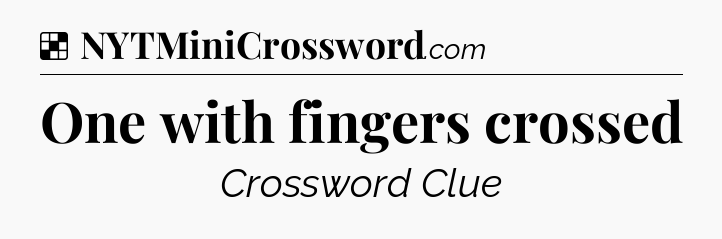 Solution: One with fingers crossed - NYT Crossword