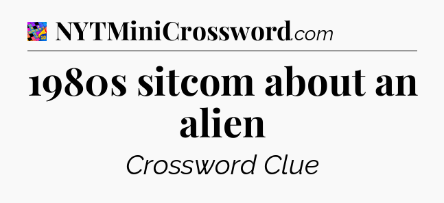 1980s sitcom about an alien Crossword Clue