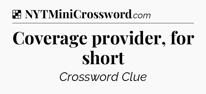 Solution: Coverage provider, for short - NYT Crossword