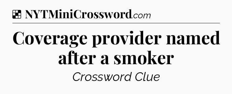 Solution: Coverage provider named after a smoker - NYT Crossword