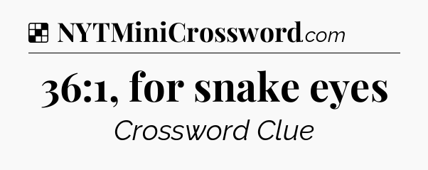 Solution: 36:1, for snake eyes - NYT Crossword